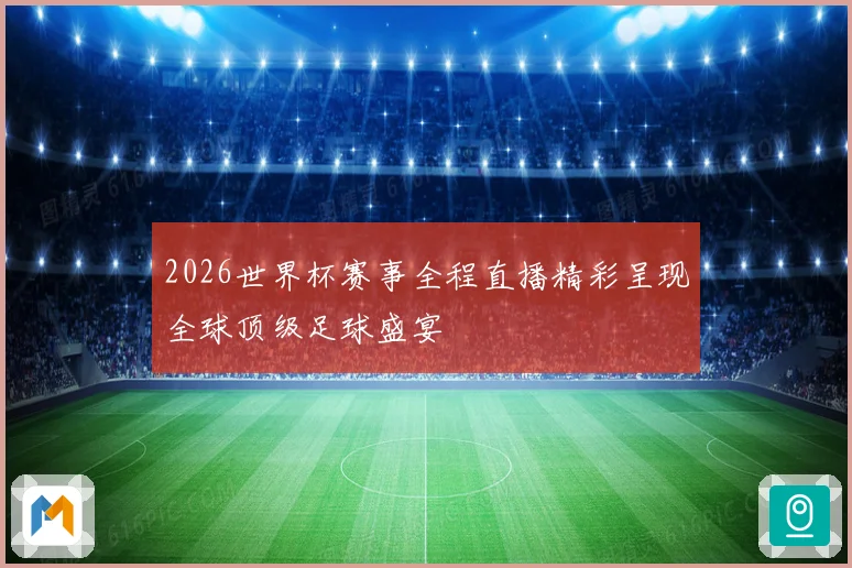 2026世界杯赛事全程直播精彩呈现全球顶级足球盛宴