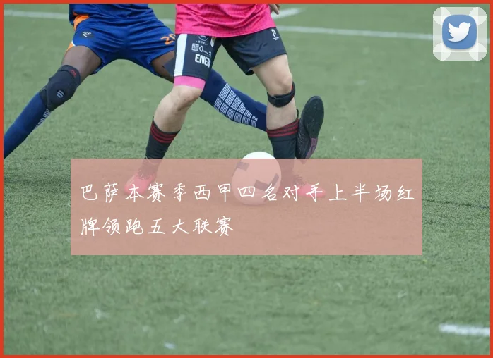 巴萨本赛季西甲四名对手上半场红牌领跑五大联赛